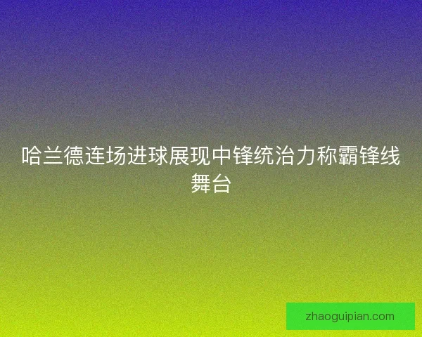 哈兰德连场进球展现中锋统治力称霸锋线舞台