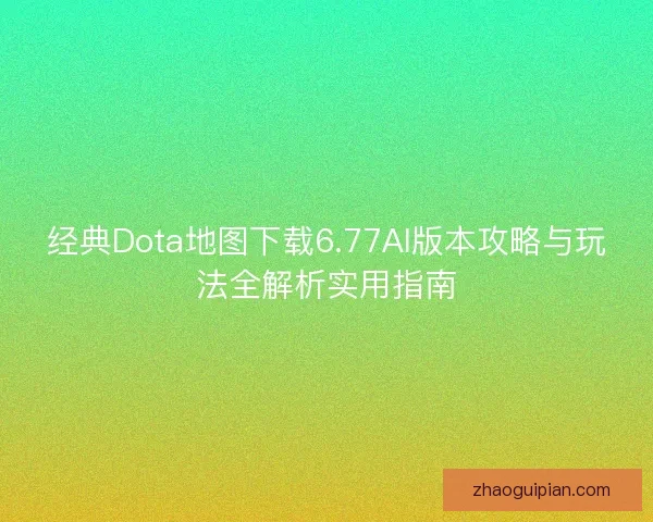 经典Dota地图下载6.77AI版本攻略与玩法全解析实用指南