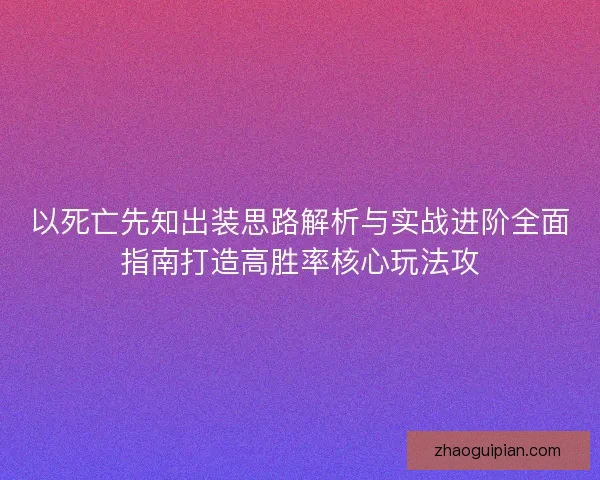以死亡先知出装思路解析与实战进阶全面指南打造高胜率核心玩法攻
